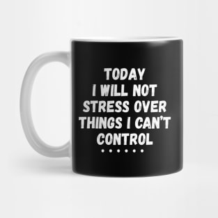 Today I Will Not Stress Over Things I Can't Control Mug